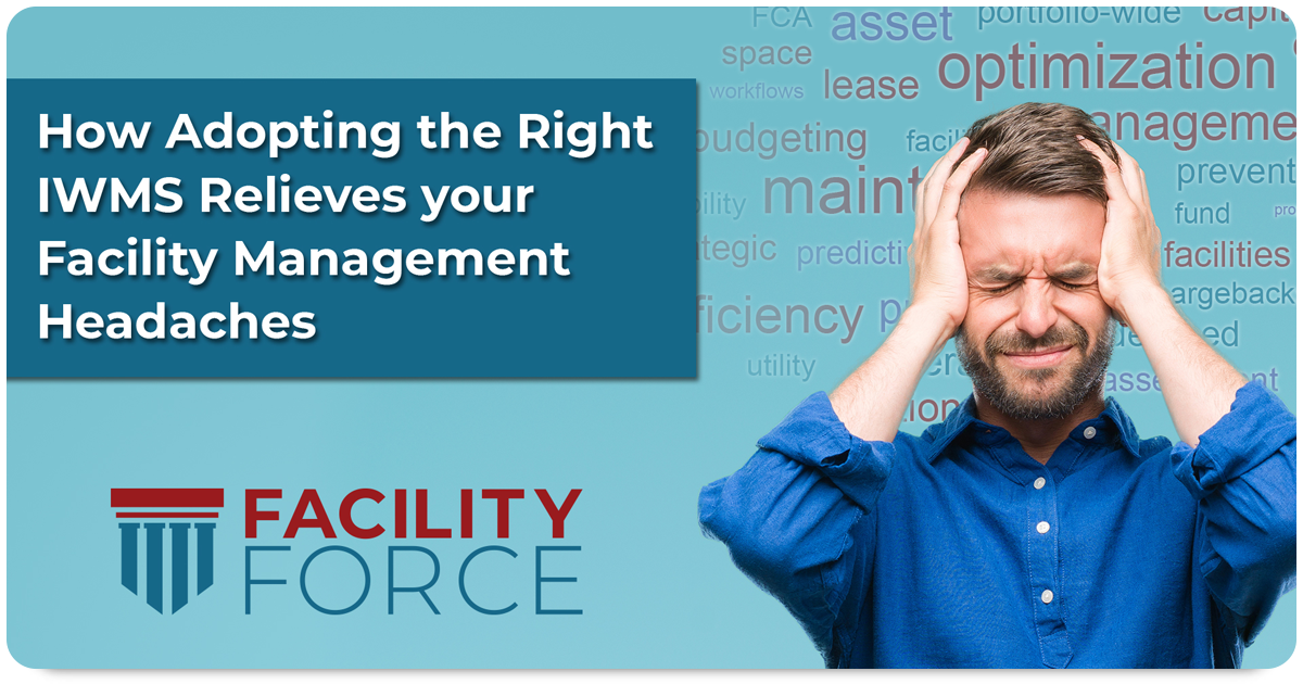 How Adopting the Right IWMS Relieves your Facility Management Headaches